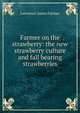 Farmer on the strawberry: the new strawberry culture and fall bearing strawberries, Lawrence Jones Farmer 
