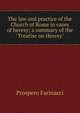 The law and practice of the Church of Rome in cases of heresy; a summary of the "Treatise on Heresy", Prospero Farinacci 