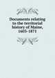 Documents relating to the territorial history of Maine, 1603-1871, 
