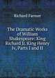 The Dramatic Works of William Shakespeare: King Richard Ii. King Henry Iv, Parts I and II, Richard Farmer 