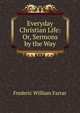 Everyday Christian Life: Or, Sermons by the Way, F. W. Farrar 