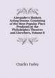 Alexander's Modern Acting Drama: Consisting of the Most Popular Plays Produced at the Philadelphia Theatres and Elsewhere, Volume 8, Charles Farley 