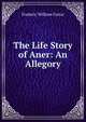 The Life Story of Aner: An Allegory, F. W. Farrar 