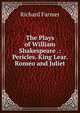The Plays of William Shakespeare .: Pericles. King Lear. Romeo and Juliet, Richard Farmer 