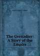 The Grenadier: A Story of the Empire, James Eugene Farmer 