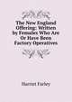 The New England Offering: Written by Females Who Are Or Have Been Factory Operatives, Harriet Farley 