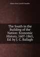 The South in the Building of the Nation: Economic History, 1607-1865, Ed. by J. C. Ballagh, Julian Alvin Carroll Chandler 