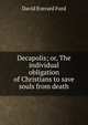 Decapolis; or, The individual obligation of Christians to save souls from death, David Everard Ford 