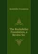 The Rockefeller Foundation, a Review for ., Rockefeller Foundation 