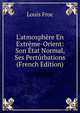 L'atmosph?re En Extr?me-Orient: Son ?tat Normal, Ses Pert?rbations (French Edition), Louis Froc 