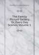 The Family Picture Gallery, Or, Every Day Scenes, Volume 1, Family Picture Gallery 