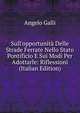 Sull'opportunit? Delle Strade Ferrate Nello Stato Pontificio E Sui Modi Per Adottarle: Riflessioni (Italian Edition), Angelo Galli 
