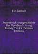 Zur'entwicklungsgeschichte Der Novellendichtung Ludwig Tieck's (German Edition), J D. Garnier 