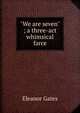 "We are seven" ; a three-act whimsical farce, Eleanor Gates 