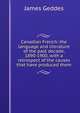 Canadian French: the language and literature of the past decade, 1890-1900, with a retrospect of the causes that have produced them, James Geddes 