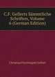 C.F. Gellerts Sammtliche Schriften, Volume 6 (German Edition), Christian Furchtegott Gellert 