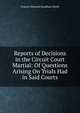 Reports of Decisions in the Circuit Court Martial: Of Questions Arising On Trials Had in Said Courts, Francis Ormond Jonathan Smith 