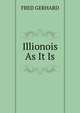 Illionois As It Is, FRED GERHARD 