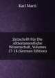 Zeitschrift Fur Die Alttestamentliche Wissenschaft, Volumes 17-18 (German Edition), Karl Marti 