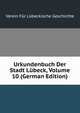 Urkundenbuch Der Stadt Lubeck, Volume 10 (German Edition), Verein fur Lubeckische Geschichte 
