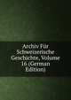 Archiv Fur Schweizerische Geschichte, Volume 16 (German Edition), 