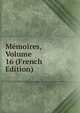 Memoires, Volume 16 (French Edition), 