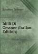 Idilli Di Gessner (Italian Edition), Gessner Salomon 