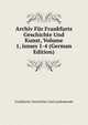 Archiv F?r Frankfurts Geschichte Und Kunst, Volume 1, issues 1-4 (German Edition), Frankfurter Geschichte Und Landeskunde 