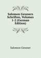 Salomon Gessners Schriften, Volumes 1-2 (German Edition), Gessner Salomon 