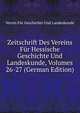 Zeitschrift Des Vereins Fur Hessische Geschichte Und Landeskunde, Volumes 26-27 (German Edition), Verein Fur Geschichte Und Landeskunde 