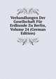 Verhandlungen Der Gesellschaft Fur Erdkunde Zu Berlin, Volume 24 (German Edition), 