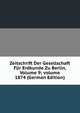 Zeitschrift Der Gesellschaft F?r Erdkunde Zu Berlin, Volume 9; volume 1874 (German Edition), 