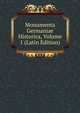 Monumenta Germaniae Historica, Volume 1 (Latin Edition), 