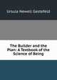 The Builder and the Plan: A Textbook of the Science of Being, Ursula Newell Gestefeld 