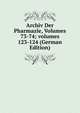 Archiv Der Pharmazie, Volumes 73-74; volumes 123-124 (German Edition), 