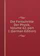 Die Fortschritte Der Physik, Volume 62, part 1 (German Edition), 