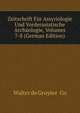 Zeitschrift Fur Assyriologie Und Vorderasiatische Archaologie, Volumes 7-8 (German Edition), Walter de Gruyter &amp; Co 