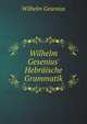 Wilhelm Gesenius' Hebr?ische Grammatik, Wilhelm Gesenius 