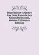 Tuberkulose-Arbeiten Aus Dem Kaiserlichen Gesundheitsamte, Volume 9 (German Edition), 