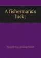 A fishermans's luck;, Wendell P. [from old catalog] Getchell 