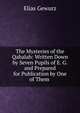 The Mysteries of the Qabalah: Written Down by Seven Pupils of E. G. and Prepared for Publication by One of Them ., Elias Gewurz 