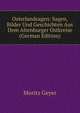 Osterlandsagen: Sagen, Bilder Und Geschichten Aus Dem Altenburger Ostkreise (German Edition), Moritz Geyer 