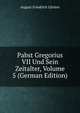 Pabst Gregorius VII Und Sein Zeitalter, Volume 5 (German Edition), August Friedrich Gfrorer 