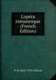 L'op?ra romanesque (French Edition), P-B 1865-1943 Gheusi 