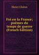 Foi en la France; poemes du temps de guerre (French Edition), Henri Gheon 