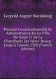 Histoire Constitutionnelle Et Administrative De La Ville De Gand Et De La Chatellenie Du Vieux-Bourg: Jusqu'? L'ann?e 1305 (French Edition), Leopold August Warnkonig 