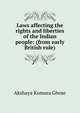 Laws affecting the rights and liberties of the Indian people: (from early British rule), Akshaya Kumara Ghose 