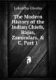 The Modern History of the Indian Chiefs, Rajas, Zamindars, & C, Part 1, Lokantha Ghosha 