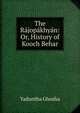 The Rajopakhyan: Or, History of Kooch Behar, Yaduntha Ghosha 