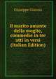 Il marito amante della moglie, commedie in tre atti in versi (Italian Edition), Giuseppe Giacosa 